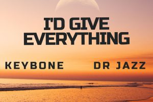 Music : « I’d Give Everything » de Keybone en featuring avec Dr Jazz
